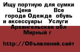 Ищу портную для сумки › Цена ­ 1 000 - Все города Одежда, обувь и аксессуары » Услуги   . Архангельская обл.,Мирный г.